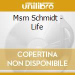 Msm Schmidt - Life cd musicale di Msm Schmidt