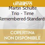 Martin Schulte Trio - Time Remembered-Standards cd musicale di Martin Schulte Trio