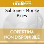 Subtone - Moose Blues cd musicale di Subtone
