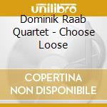 Dominik Raab Quartet - Choose Loose cd