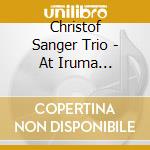 Christof Sanger Trio - At Iruma Jazzclub cd musicale