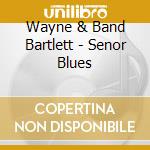 Wayne & Band Bartlett - Senor Blues cd musicale