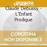 Claude Debussy - L'Enfant Prodigue cd