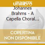 Johannes Brahms - A Capella Choral Works (4 Cd) cd musicale di Johannes Brahms