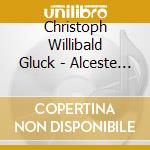 Christoph Willibald Gluck - Alceste (3 Cd) cd musicale di Christoph Willibald Gluck
