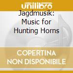 Jagdmusik: Music for Hunting Horns cd musicale di Munchner Parforcehorn