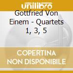 Gottfried Von Einem - Quartets 1, 3, 5