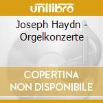 Joseph Haydn - Orgelkonzerte cd musicale di Joseph Haydn