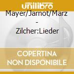 Mayer/Jarnot/Marz - Zilcher:Lieder cd musicale di Mayer/Jarnot/Marz