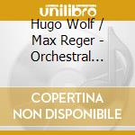 Hugo Wolf / Max Reger - Orchestral Songs (2 Cd) cd musicale di Hugo Wolf / Max Reger