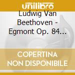 Ludwig Van Beethoven - Egmont Op. 84 (2 Cd) cd musicale