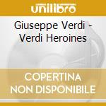 Giuseppe Verdi - Verdi Heroines cd musicale
