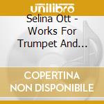 Selina Ott - Works For Trumpet And Piano cd musicale