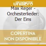 Max Reger - Orchesterlieder: Der Eins cd musicale di Max Reger