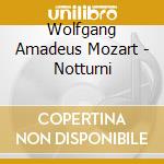 Wolfgang Amadeus Mozart - Notturni cd musicale di Wolfgang Amadeus Mozart