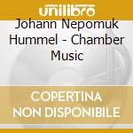 Johann Nepomuk Hummel - Chamber Music cd musicale di Johann Nepomuk Hummel