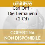 Carl Orff - Die Bernauerin (2 Cd) cd musicale di Carl Orff
