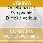 Orgelkonzert / Symphonie D-Moll / Various cd