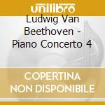 Ludwig Van Beethoven - Piano Concerto 4 cd musicale di Ludwig Van Beethoven