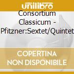 Consortium Classicum - Pfitzner:Sextet/Quintet cd musicale di Consortium Classicum