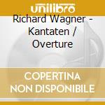 Richard Wagner - Kantaten / Overture cd musicale di Richard Wagner