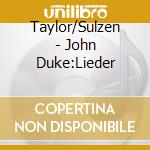 Taylor/Sulzen - John Duke:Lieder cd musicale di Taylor/Sulzen