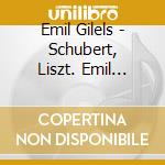 Emil Gilels - Schubert, Liszt. Emil Gilels cd musicale di Franz Schubert / Franz Liszt