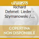 Richard Dehmel: Lieder - Szymanowski / Reger / Pfitzner cd