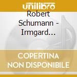Robert Schumann - Irmgard Seefried: Schumann Lieder cd