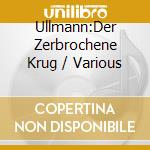 Ullmann:Der Zerbrochene Krug / Various cd musicale di Orfeo