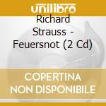 Richard Strauss - Feuersnot (2 Cd) cd musicale di Richard Strauss