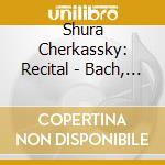 Shura Cherkassky: Recital - Bach, Brahms, Chopin, bennett, Liszt  (2 Cd) cd musicale di Johann Sebastian Bach