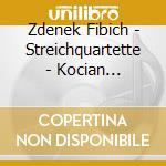 Zdenek Fibich - Streichquartette - Kocian Quartett cd