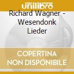 Richard Wagner - Wesendonk Lieder cd musicale di Richard Wagner