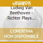 Ludwig Van Beethoven - Richter Plays Beethoven cd musicale di Ludwig Van Beethoven