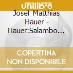 Josef Matthias Hauer - Hauer:Salambo / Various cd musicale di Orfeo