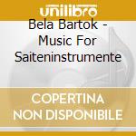 Bela Bartok - Music For Saiteninstrumente cd musicale di Bela Bartok