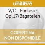 V/C - Fantasie Op.17/Bagatellen cd musicale di V/C