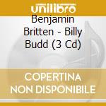 Benjamin Britten - Billy Budd (3 Cd) cd musicale di Britten