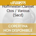 Hoffmeister:Clarinet Ctos / Various (Sacd) cd musicale di Various