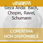 Geza Anda: Bach, Chopin, Ravel, Schumann cd musicale di V/c