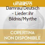 Damrau/Deutsch - Lieder:ihr Bildnis/Myrthe cd musicale di Orfeo