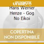 Hans Werner Henze - Gog No Eikoi cd musicale di Hans Werner Henze