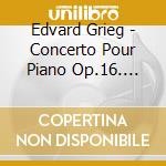 Edvard Grieg - Concerto Pour Piano Op.16. Danses N cd musicale di Edvard Grieg