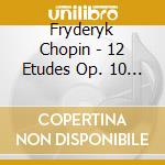 Fryderyk Chopin - 12 Etudes Op. 10 / 25 (2 Cd) cd musicale di Fryderyk Chopin