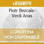 Piotr Bezcala: Verdi Arias cd