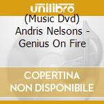 (Music Dvd) Andris Nelsons - Genius On Fire cd