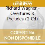 Richard Wagner - Overtures & Preludes (2 Cd) cd musicale di Wagner, R.