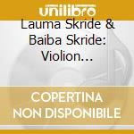 Lauma Skride & Baiba Skride: Violion Sonatas And Pieces - Grieg, Nielsen, Sibelius, Stenhammar cd musicale di Skride, L And B