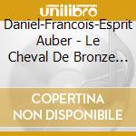 Daniel-Francois-Esprit Auber - Le Cheval De Bronze (2 Cd) cd musicale